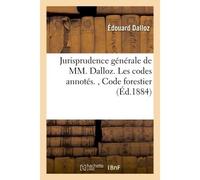 Jurisprudence générale de MM. Dalloz. Les codes annotés. , Code forestier Suivi des lois qui s'y rattachent et notamment des lois sur la pêche et sur la chasse - Edouard Dalloz - Hachette Bnf - broché