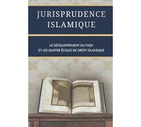 jurisprudence islamique: Le développement du fiqh et les quatre écoles de droit islamique