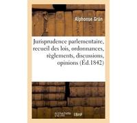 Jurisprudence parlementaire, recueil des lois, ordonnances, règlements, discussions, opinions - Alphonse Grün - Hachette Bnf - broché - Livre