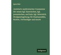Juristisch-medicinischer Commentar der neuen kgl. bayerischen, kgl. preussischen, und kais. kgl. österreich. Strafgesetzgebung; für Staatsanwälte, Richter, Vertheidiger und Aerzte
