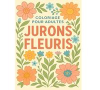 Jurons Fleuris - Livre de Coloriage pour Adultes: 30 insultes fleuries à colorier pour se détendre et décompresser avec humour