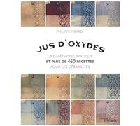 Jus d'oxydes: Une méthode pratique et plus de 460 recettes pour les céramistes