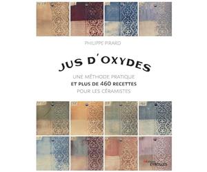 Jus d'oxydes: Une méthode pratique et plus de 460 recettes pour les céramistes