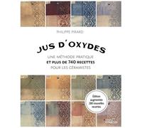 Jus D'oxydes - Une Méthode Pratique Et Plus De 740 Recettes Pour Les Céramistes