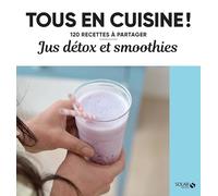 Jus et smoothies détox - Tous en cuisine !