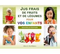 Jus frais de fruits et de légumes pour vos enfants - Nouvelle édition: Santé, Vitalité et Détox, Recettes saines et savoureuses