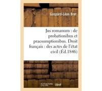 Jus romanum : de probationibus et praesumptionibus ,Droit français : des actes de l'état civil, De leur rôle dans la preuve du mariage et de la filiation - Bret - Hachette Bnf - broché - Livre