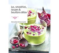Jus, smoothies, soupes et bouillons détox: 80 recettes forme et santé