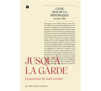 Jusqu’à la garde L’assassinat de Sadi Carnot - Anne-Sophie Chambost - Libel - broché - Essai