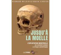 Robin Schafer – Jusqu'à la moelle – Exploitation industrielle des ossements humains – Broché