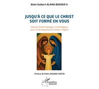 Jusqu'à ce que le Christ soit formé en vous Manuel d’anthropologie christologique pour le développement humain intégral - Alain Guibert Alama Bogogo II - L'harmattan - broché - Essai