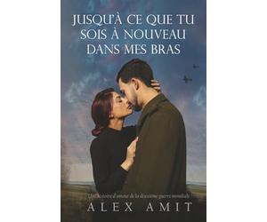 Jusqu'à ce que tu sois à nouveau dans mes bras: Une histoire d'amour de la deuxième guerre mondiale