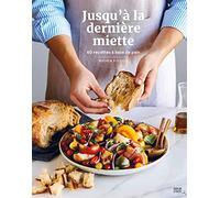 Jusqu'à la dernière miette. 60 recettes à base de pain