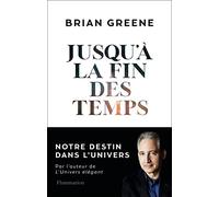 Brian Greene – Jusqu'à la fin des temps – Notre destin dans l'Univers