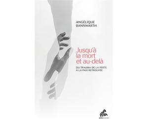 Jusqu'à la mort et au-delà Du trauma de la perte à la paix retrouvée - Angélique Bannwarth - Mamaeditions - broché - Témoignage