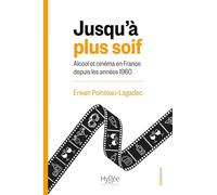 Jusqu'à plus soif: Alcool et cinéma en France depuis les années 1960