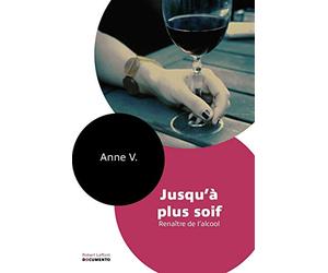 Jusqu'à plus soif: Renaître de l'alcool