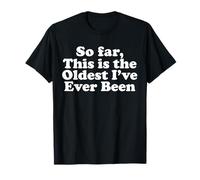 Jusqu'à présent, C'est Le Plus Vieux Que j'aie jamais été T-Shirt