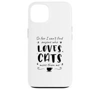 Jusqu'à présent, Je ne Trouve Personne Qui Aime Les Chats Plus Que Moi Coque pour iPhone 13