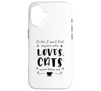 Jusqu'à présent, Je ne Trouve Personne Qui Aime Les Chats Plus Que Moi Coque pour iPhone 16
