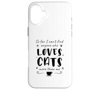 Jusqu'à présent, Je ne Trouve Personne Qui Aime Les Chats Plus Que Moi Coque pour iPhone 16 Plus