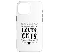 Jusqu'à présent, Je ne Trouve Personne Qui Aime Les Chats Plus Que Moi Coque pour iPhone 16 Pro Max