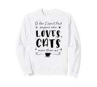 Jusqu'à présent, Je ne Trouve Personne Qui Aime Les Chats Plus Que Moi Sweatshirt