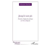 Jusqu'à tant pis Tentative d'approche poétique de l'île de Mayotte - Sébastien Sanchez - L'harmattan - broché - Poésie