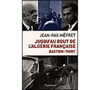 Jusqu'au bout de l'Algérie française : Bastien-Thiry - Jean-Pax Mefret - Pygmalion - broché - Etude
