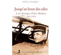 Jusqu'au bout des ailes - L' as Georges-Félix Madon 1892-1924 Daniel Marquis (Auteur)