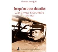 Jusqu'au bout des ailes - L' as Georges-Félix Madon 1892-1924 - Daniel Marquis - Giovanangeli Bernard - broché - Essai