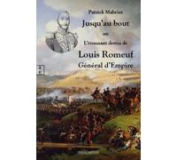 Jusqu’au bout ou L’étonnant destin de Louis Romeuf Général d’Empire