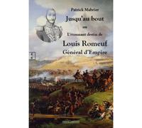 Jusqu'au bout ou L'étonnant destin de Louis Romeuf Général d'Empire - Patrick Mabrier - Complicites Eds - broché - Roman