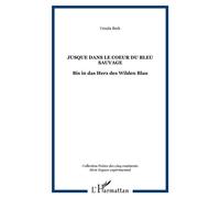 Jusque dans le Coeur du Bleu sauvage Bis in das Herz des Wilden Blau - Bis in das Herz des Wilden Blau - Ursula Beck - L'harmattan - broché - Poésie