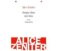 Jusque dans nos bras Alice Zeniter (Auteur)
