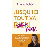 Jusqu'ici tout va mal: Pourquoi la quête du bonheur ne nous rend pas heureux
