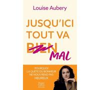 Jusqu'ici tout va mal: Pourquoi la quête du bonheur ne nous rend pas heureux