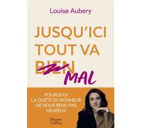 Jusqu'ici tout va mal Pourquoi la quête du bonheur ne nous rend pas heureux - Louise Aubery - Harpercollins - broché - Essai