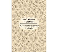 Just 5 Minutes of Gratitude: A Journal for Everyday Positivity