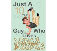 Just A 10 Year Guy Who Loves Breakdancing: Cute Little Breakdancing Notebook With Lined Pages For 10 Years Old Guys And Freinds,Happy 10 Birthday Notebook Gift For Kids, Matte Finish
