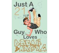 Just A 21 Year Guy Who Loves Breakdancing: Cute Little Breakdancing Notebook With Lined Pages For 21 Years Old Guys And Freinds,Happy 21 Birthday Notebook Gift For Kids, Matte Finish