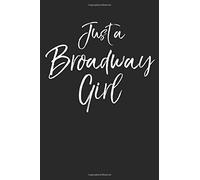 Just A Broadway Girl: Musical Theatre Journal With Blank Pages To Write In - Theater Notebook For Dramatic Acting Notes: Broadway Gift Idea For Women