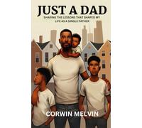 JUST A DAD: Sharing The Lessons That Shaped My Life As A Single Father