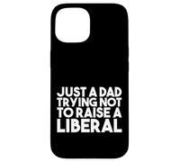 Just a Dad Trying Not Raise a Liberal - Funny Republican Coque pour iPhone 15