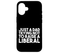 Just a Dad Trying Not Raise a Liberal - Funny Republican Coque pour iPhone 16