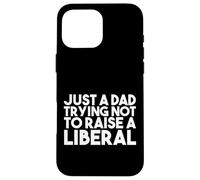 Just a Dad Trying Not Raise a Liberal - Funny Republican Coque pour iPhone 16 Pro Max
