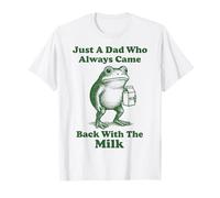 Just A Dad Who Always Came Back with The Milk Frog T-Shirt