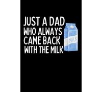 Just A Dad Who Always Came Back With The Milk Notebook: Funny Father's Day Gift For Dad