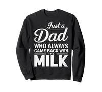 Just A Dad Who Came Back With The Milk Funny Father's Day Sweatshirt