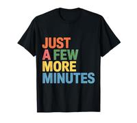 Just A Few More Minutes - T-Shirt